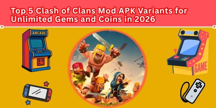Top 5 Clash of Clans Mod APK Variants for Unlimited Gems and Coins in 2026